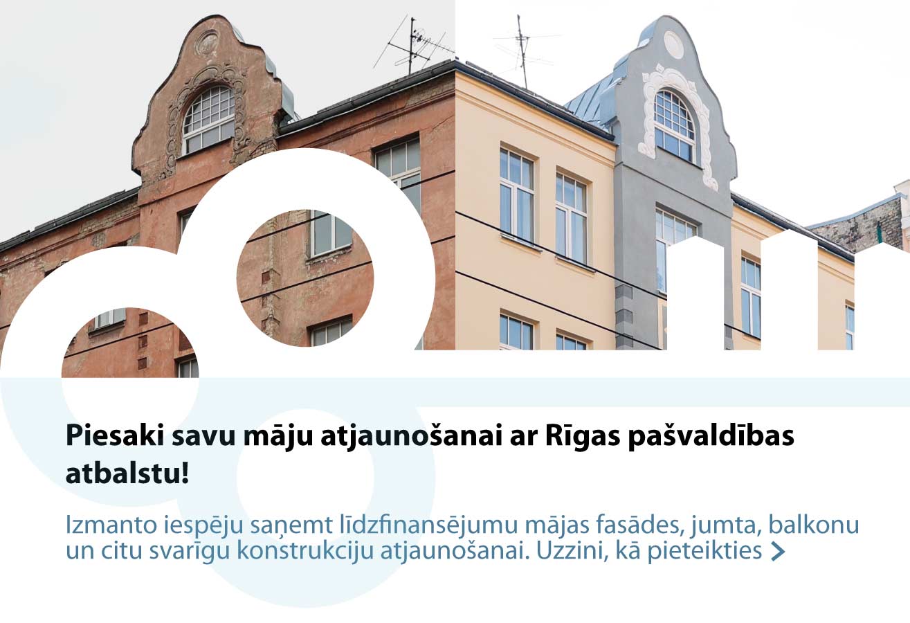 Dzīvojamās ēkas fasādes salīdzinājums pirms un pēc atjaunošanas Rīgā: kreisajā pusē redzama nolietota fasāde, labajā pusē – pilnībā atjaunota fasāde gaišos toņos ar restaurētiem dekoratīviem elementiem. Attēlā redzamais teksts: “Piesaki savu māju atjaunošanai ar Rīgas pašvaldības atbalstu! Izmanto iespēju saņemt līdzfinansējumu mājas fasādes, jumta, balkonu un citu svarīgu konstrukciju atjaunošanai. Uzzini, kā pieteikties.”
